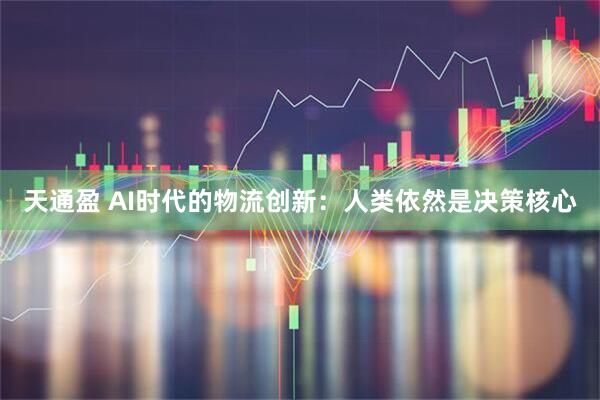 天通盈 AI时代的物流创新：人类依然是决策核心